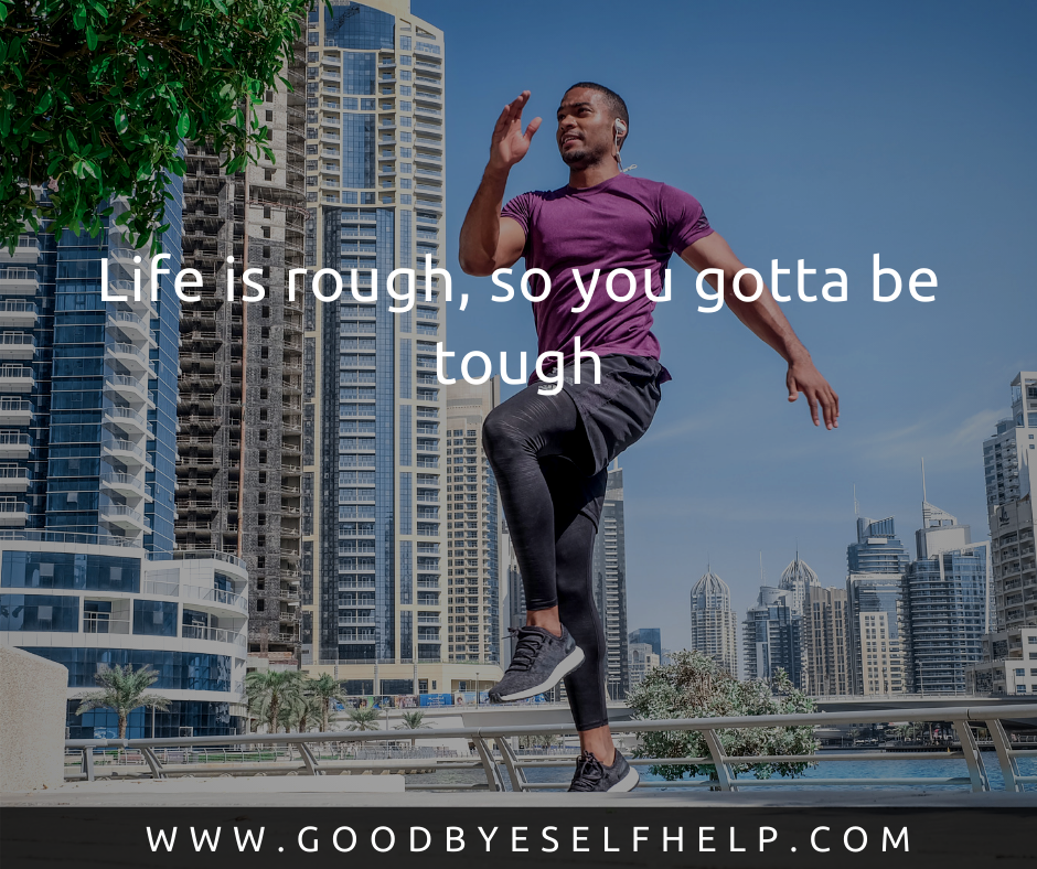 25 Being Tough Quotes - Goodbye Self Help